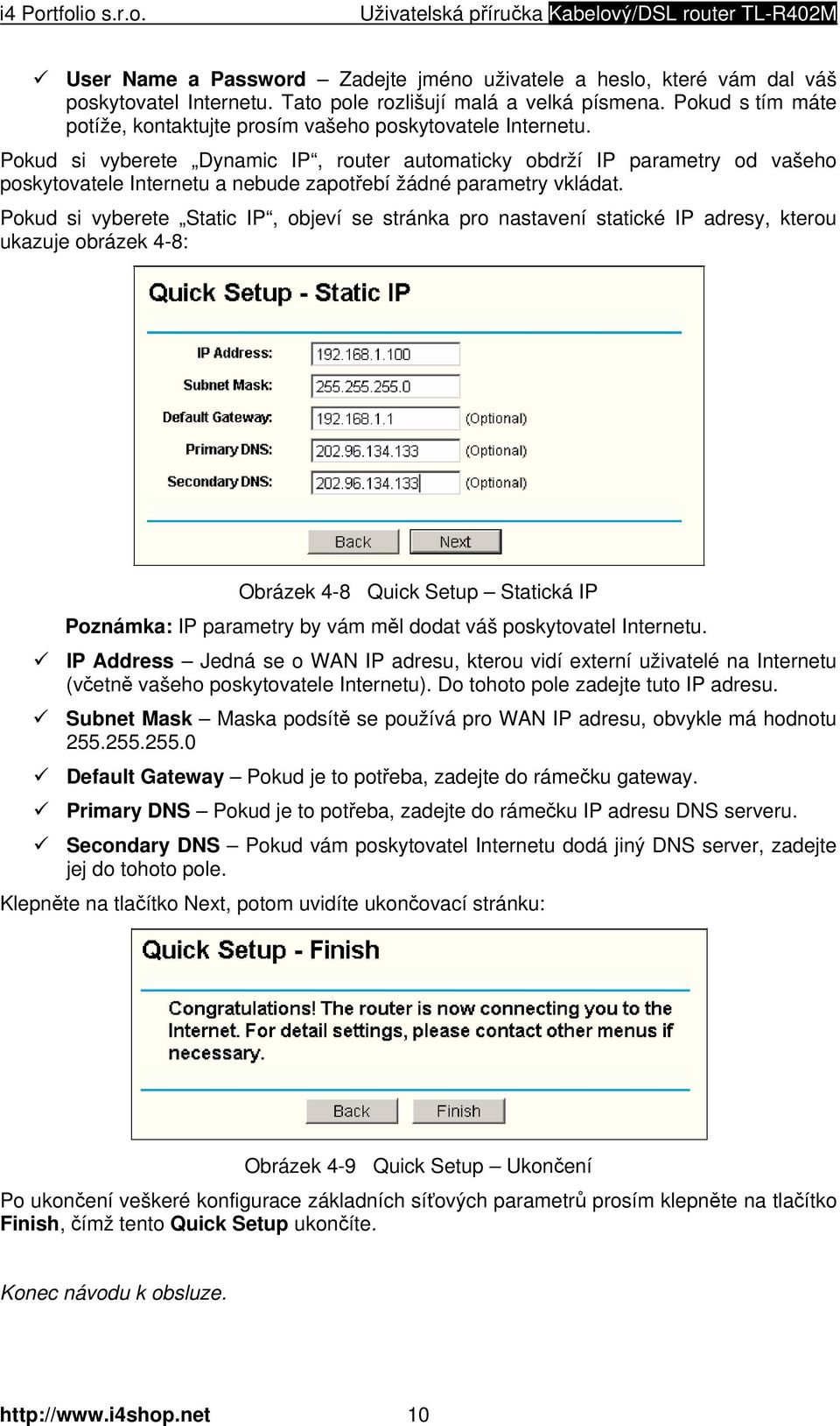 Pokud si vyberete Dynamic IP, router automaticky obdrží IP parametry od vašeho poskytovatele Internetu a nebude zapotřebí žádné parametry vkládat.