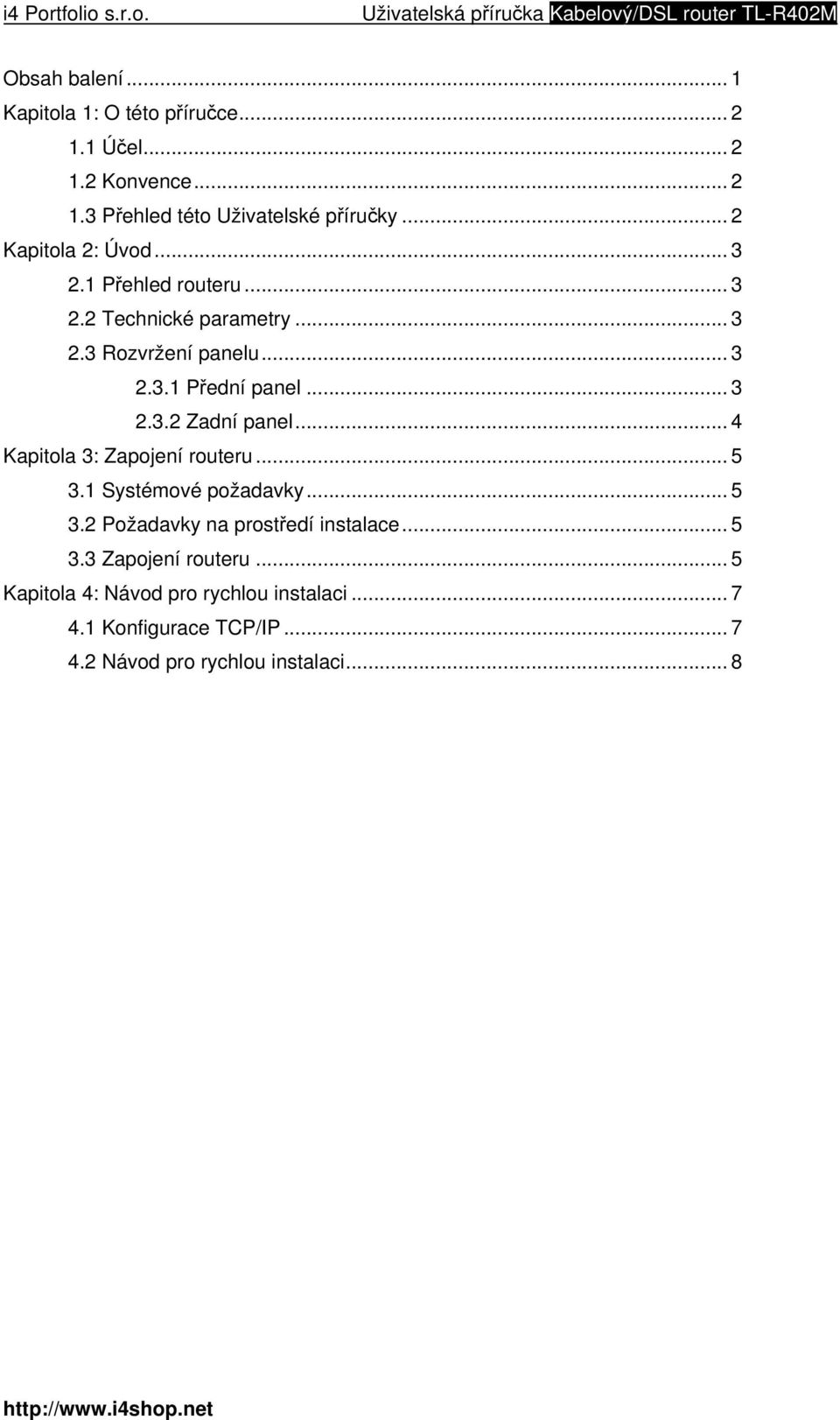 .. 4 Kapitola 3: Zapojení routeru... 5 3.1 Systémové požadavky... 5 3.2 Požadavky na prostředí instalace... 5 3.3 Zapojení routeru.