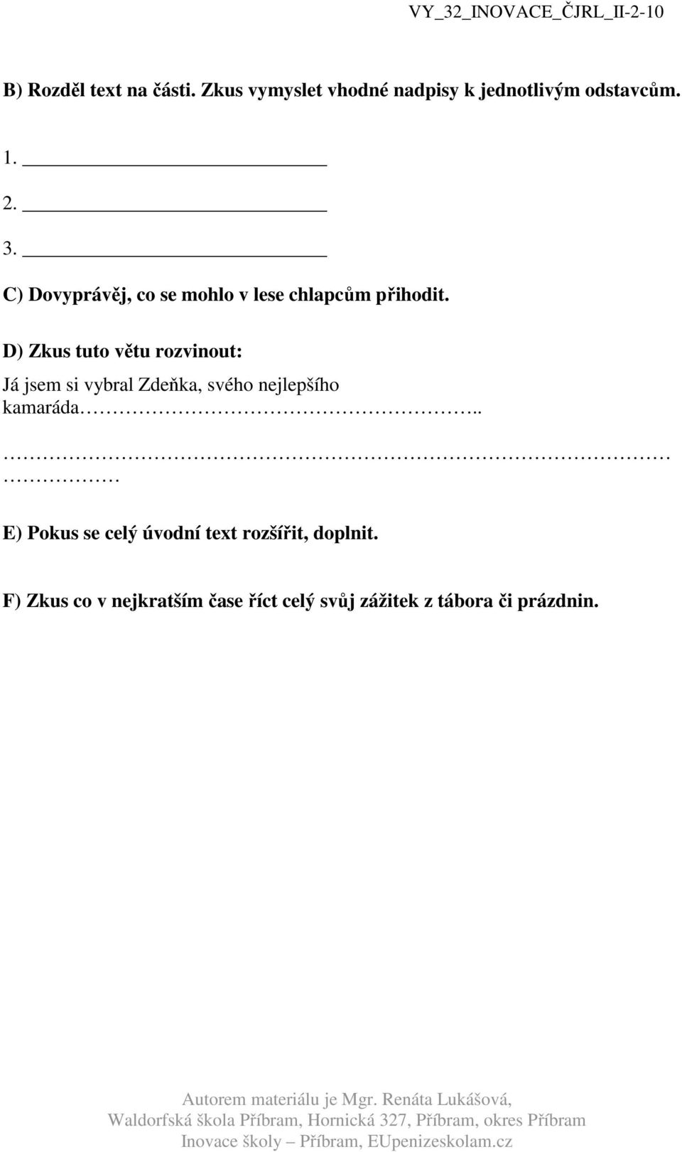 D) Zkus tuto větu rozvinout: Já jsem si vybral Zdeňka, svého nejlepšího kamaráda.