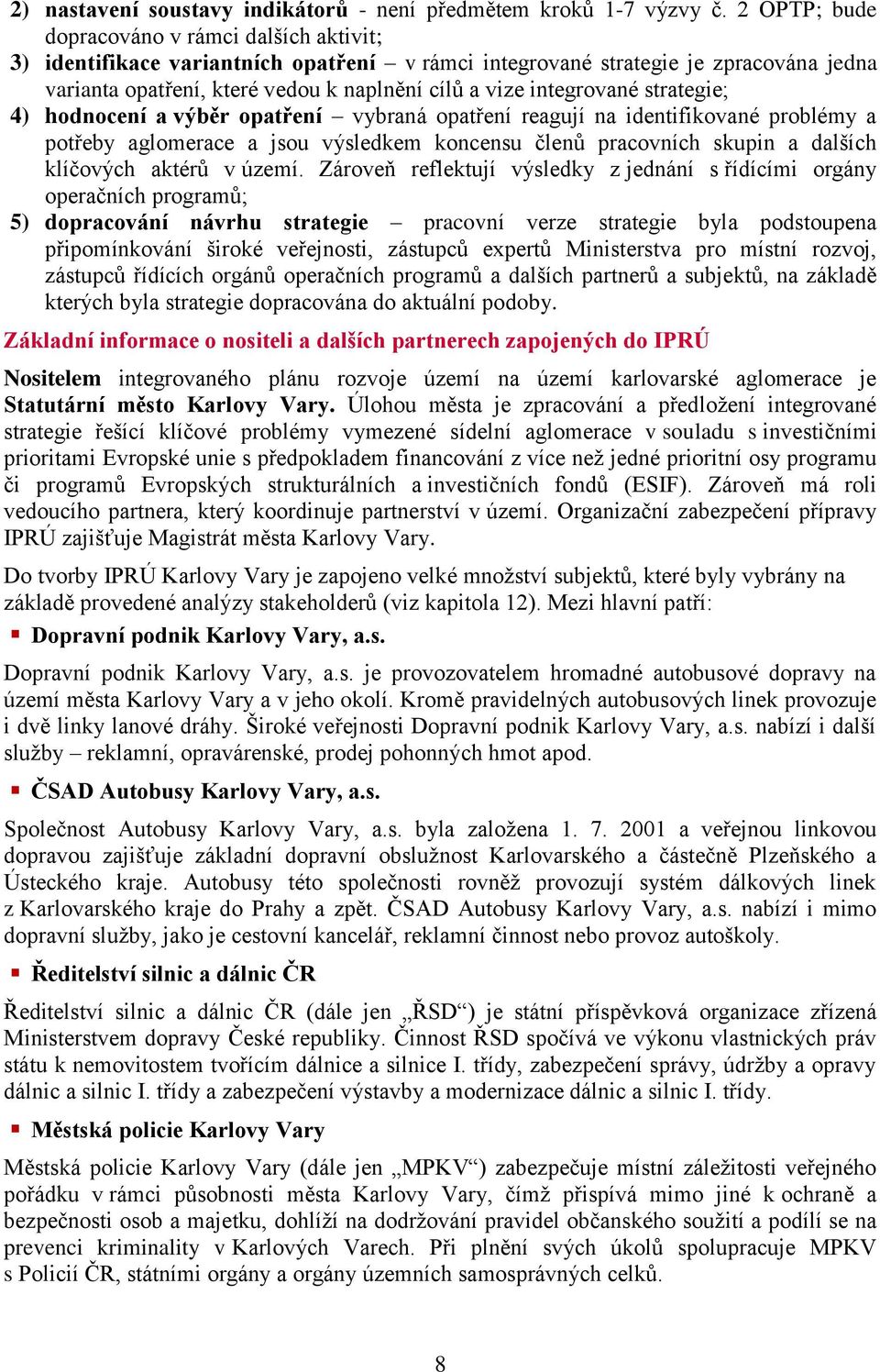 integrované strategie; 4) hodnocení a výběr opatření vybraná opatření reagují na identifikované problémy a potřeby aglomerace a jsou výsledkem koncensu členů pracovních skupin a dalších klíčových