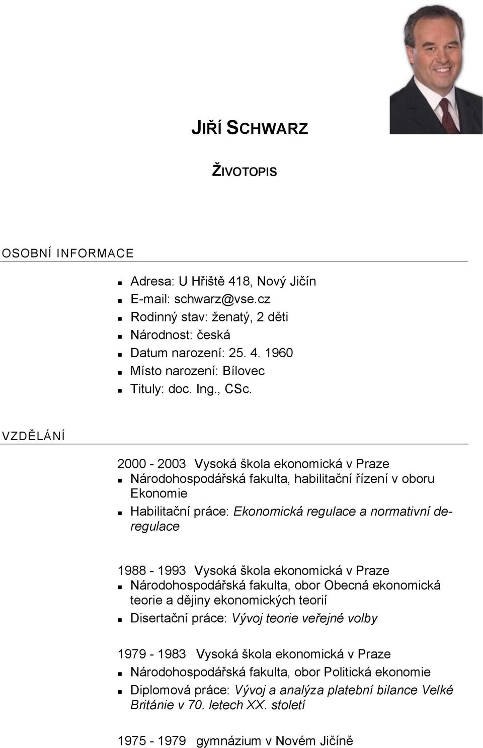 VZDĚLÁNÍ 2000-2003 Vysoká škola ekonomická v Praze Národohospodářská fakulta, habilitační řízení v oboru Ekonomie Habilitační práce: Ekonomická regulace a normativní deregulace 1988-1993 Vysoká