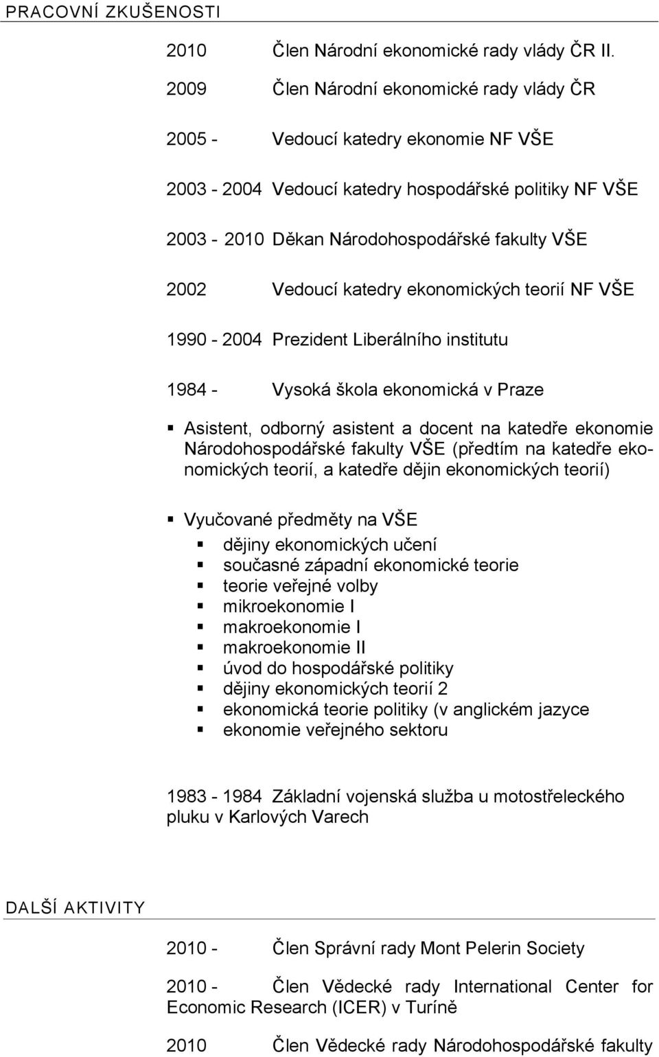 katedry ekonomických teorií NF VŠE 1990-2004 Prezident Liberálního institutu 1984 - Vysoká škola ekonomická v Praze Asistent, odborný asistent a docent na katedře ekonomie Národohospodářské fakulty