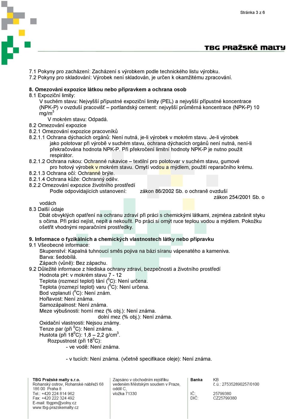 1 Expoziční limity: V suchém stavu: Nejvyšší přípustné expoziční limity (PEL) a nejvyšší přípustné koncentrace (NPK-P) v ovzduší pracovišť portlandský cement: nejvyšší průměrná koncentrace (NPK-P) 10