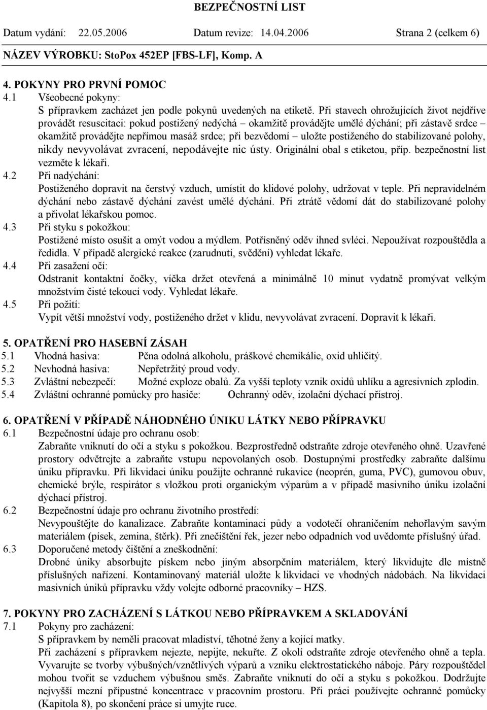 uložte postiženého do stabilizované polohy, nikdy nevyvolávat zvracení, nepodávejte nic ústy. Originální obal s etiketou, příp. bezpečnostní list vezměte k lékaři. 4.