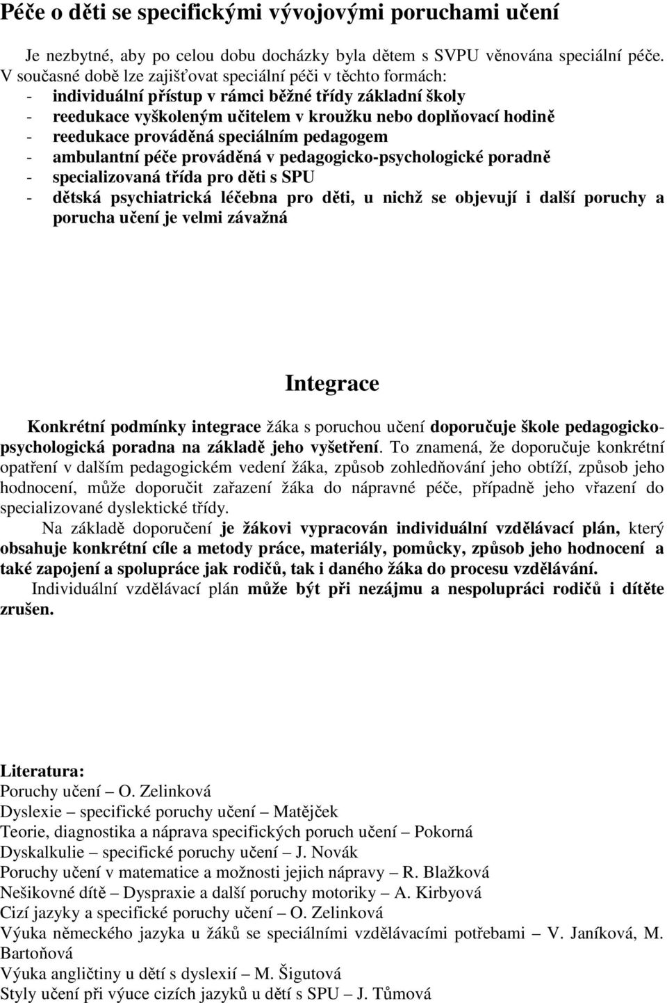 prováděná speciálním pedagogem - ambulantní péče prováděná v pedagogicko-psychologické poradně - specializovaná třída pro děti s SPU - dětská psychiatrická léčebna pro děti, u nichž se objevují i