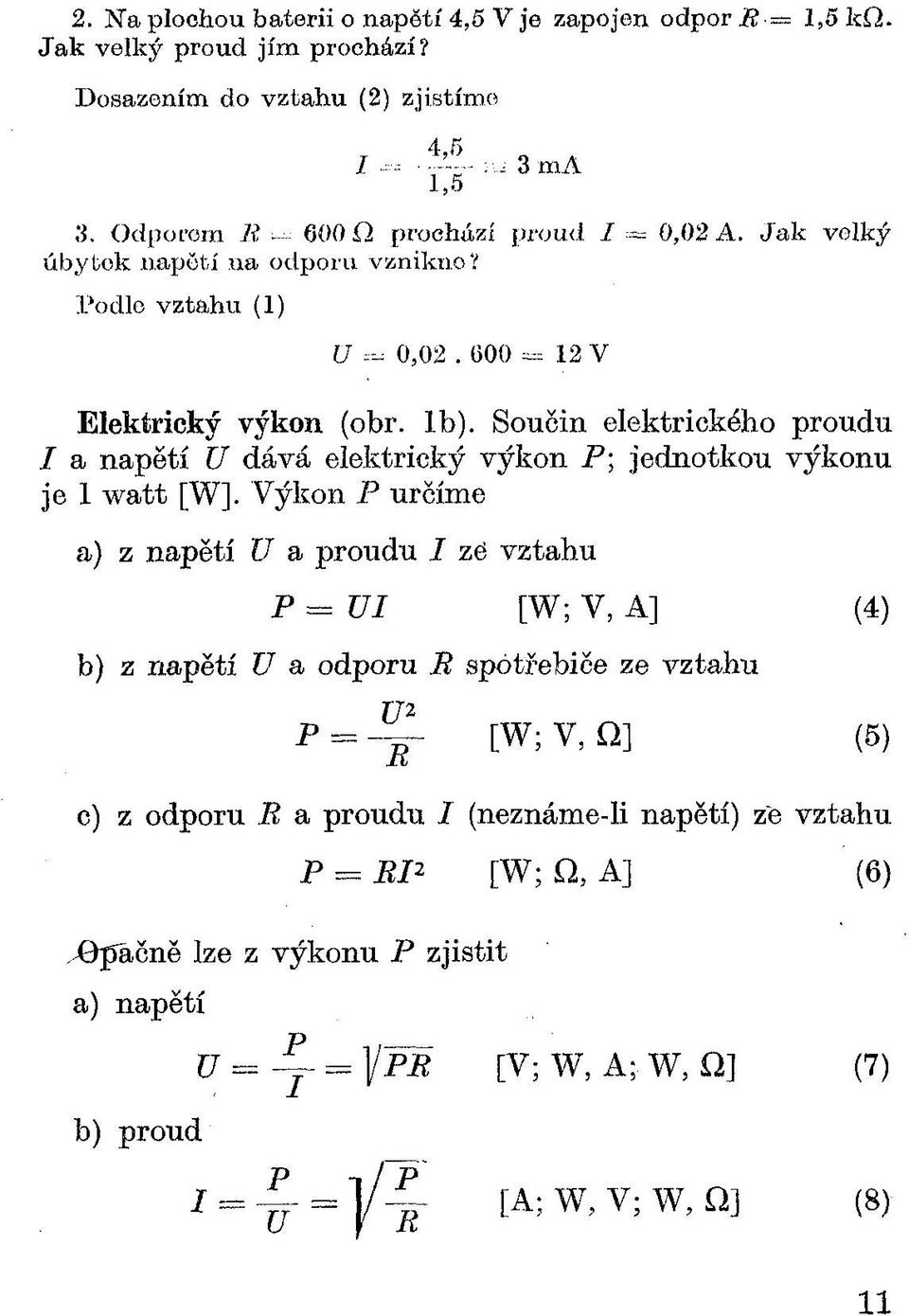 Součin elektrického proudu I a napětí U dává elektrický výkon P ; jednotkou výkonu je 1 w att [W].