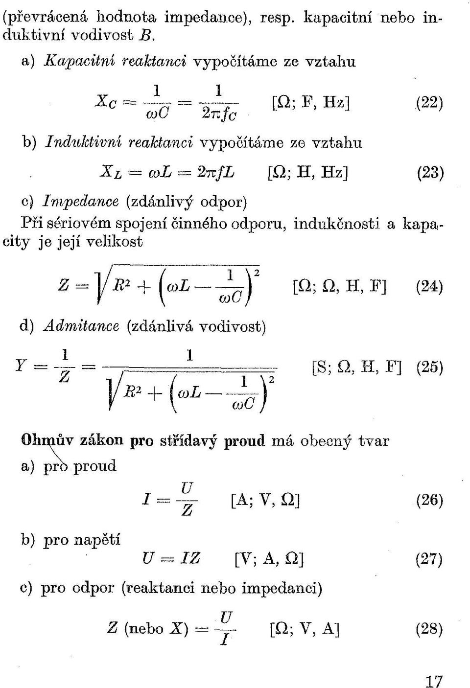 Impedance (zdánlivý odpor) Při sériovém spojení činného odporu, indukčnosti a kapacity je její velikost Z = j/jr* + vl ~ ^ j 2 [Q; íl, H, F] (24) d) Admitance