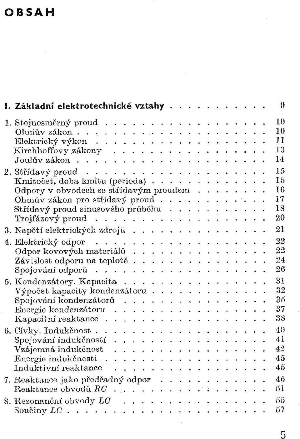 ..18 Trojfázový p r o u d...20 3. N apětí elektrických z d r o j ů...21 4. E lektrický o d p o r...22 Odpor kovových m a t e r i á lů... 22 Závislost odporu na t e p l o tě...24 Spojování o d p o r ů.