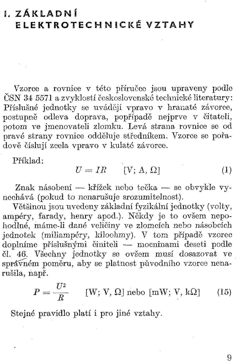 Vzorce se pořadově číslují zcela vpravo v kulaté závorce. Příklad: U == IB [V; A, O] (1) Znak násobení křížek nebo tečka se obvykle vynechává (pokud to nenarušuje srozumitelnost).