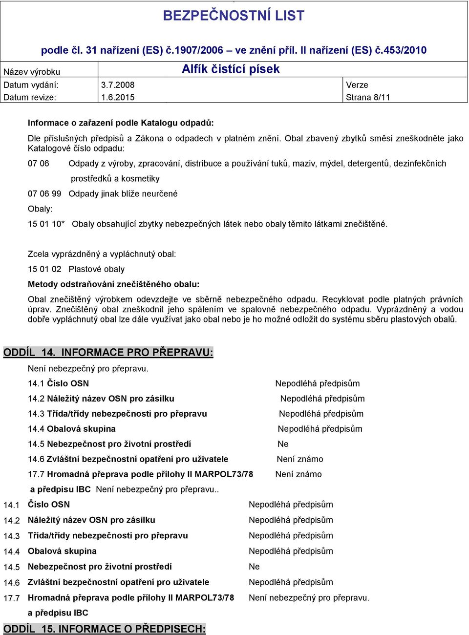06 99 Odpady jinak blíže neurčené Obaly: 15 01 10* Obaly obsahující zbytky nebezpečných látek nebo obaly těmito látkami znečištěné.
