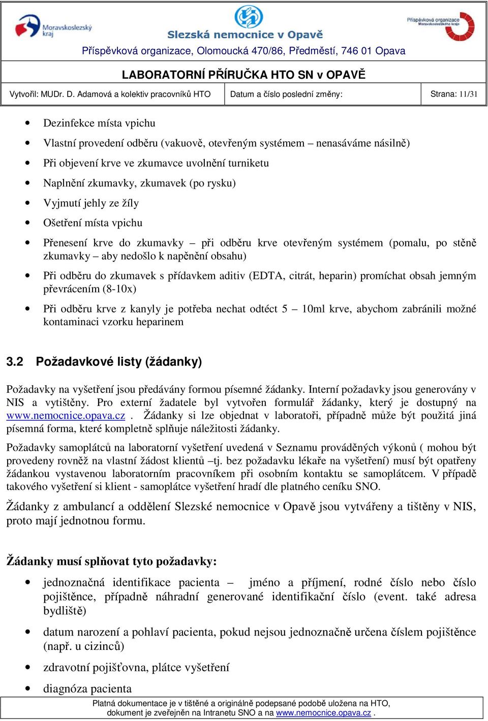 zkumavce uvolnění turniketu Naplnění zkumavky, zkumavek (po rysku) Vyjmutí jehly ze žíly Ošetření místa vpichu Přenesení krve do zkumavky při odběru krve otevřeným systémem (pomalu, po stěně zkumavky