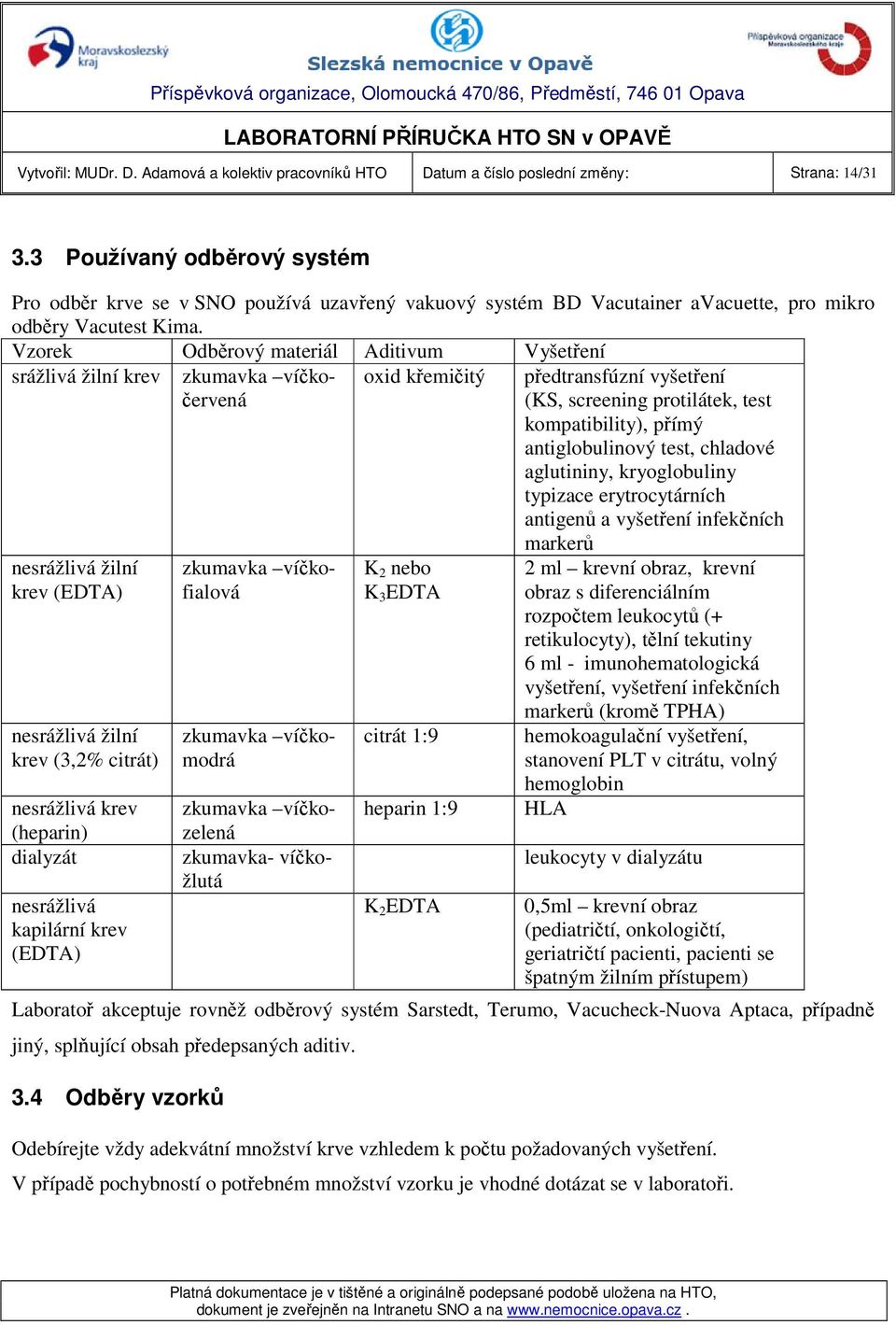 Vzorek Odběrový materiál Aditivum Vyšetření srážlivá žilní krev nesrážlivá žilní krev (EDTA) nesrážlivá žilní krev (3,2% citrát) nesrážlivá krev (heparin) dialyzát nesrážlivá kapilární krev (EDTA)