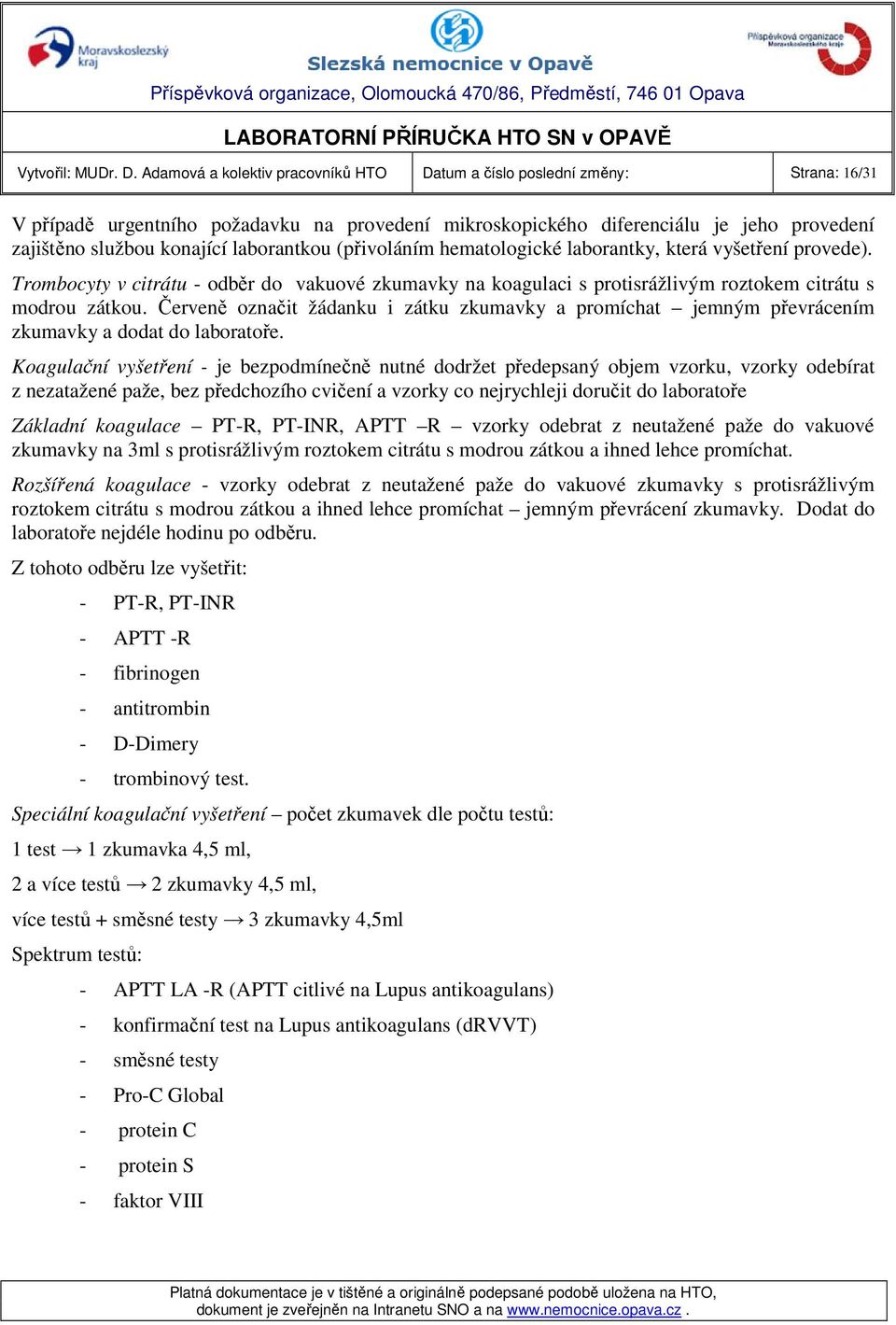 laborantkou (přivoláním hematologické laborantky, která vyšetření provede). Trombocyty v citrátu - odběr do vakuové zkumavky na koagulaci s protisrážlivým roztokem citrátu s modrou zátkou.