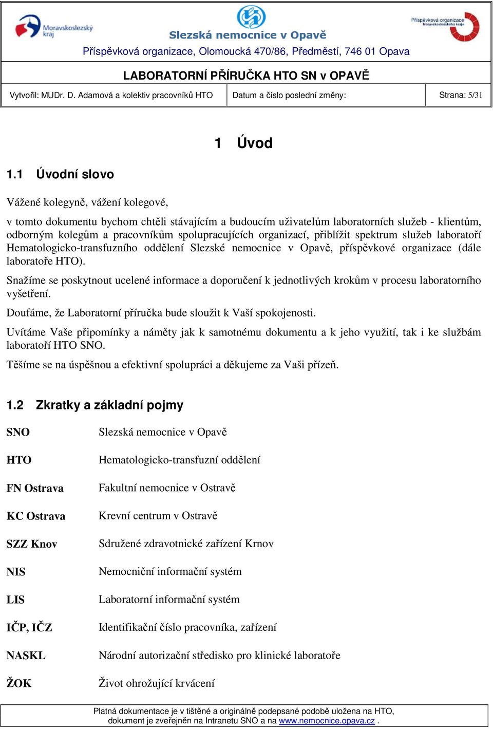 spolupracujících organizací, přiblížit spektrum služeb laboratoří Hematologicko-transfuzního oddělení Slezské nemocnice v Opavě, příspěvkové organizace (dále laboratoře HTO).