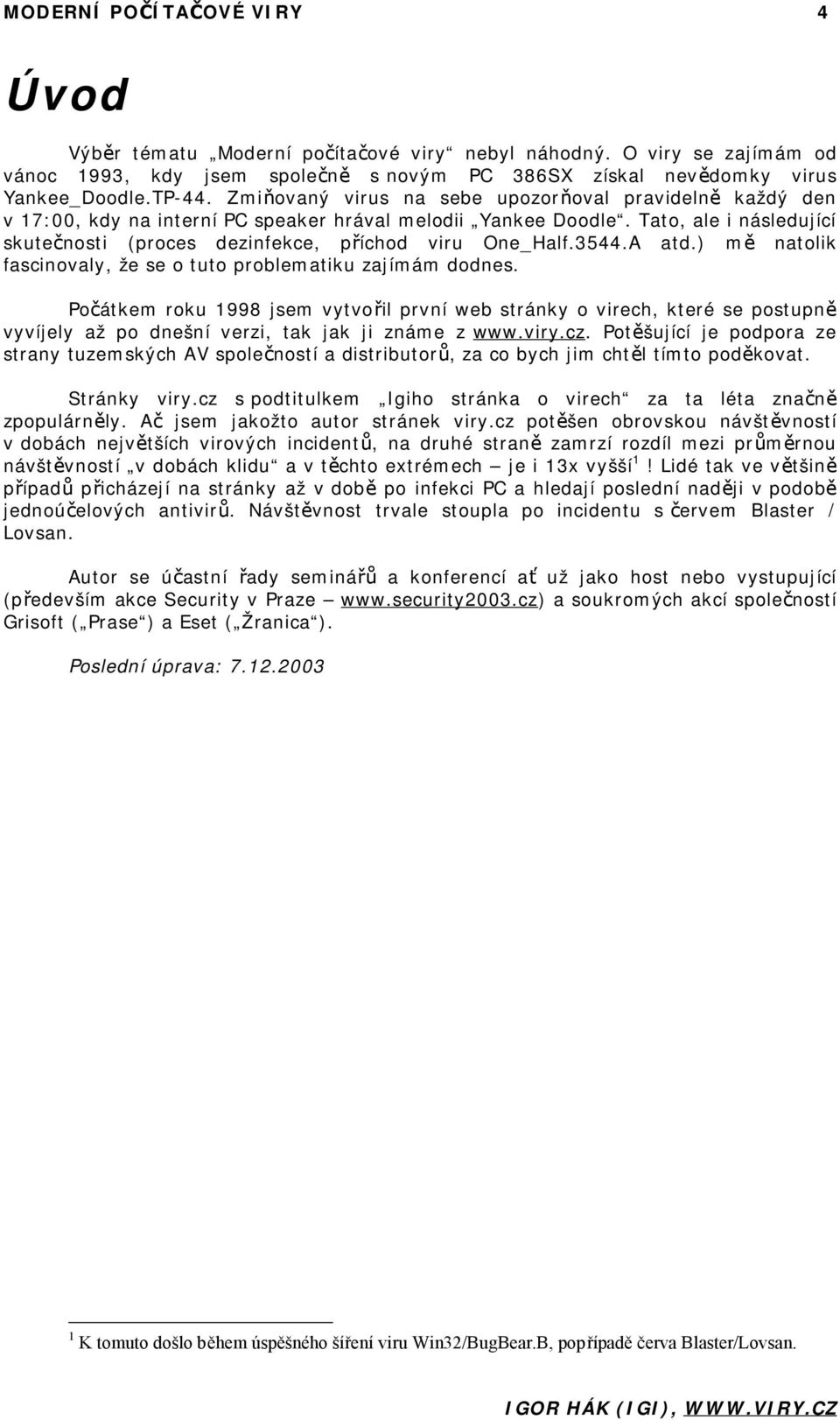 3544.A atd.) mě natolik fascinovaly, že se o tuto problematiku zajímám dodnes.