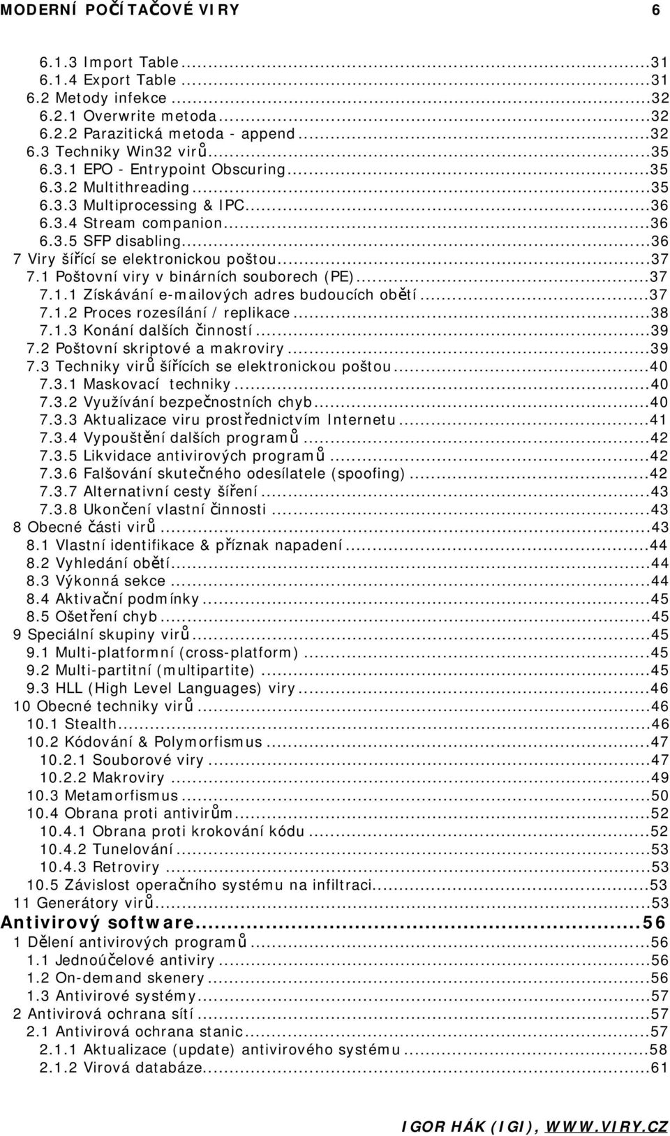 1 Poštovní viry v binárních souborech (PE)...37 7.1.1 Získávání e-mailových adres budoucích obětí...37 7.1.2 Proces rozesílání / replikace...38 7.1.3 Konání dalších činností...39 7.
