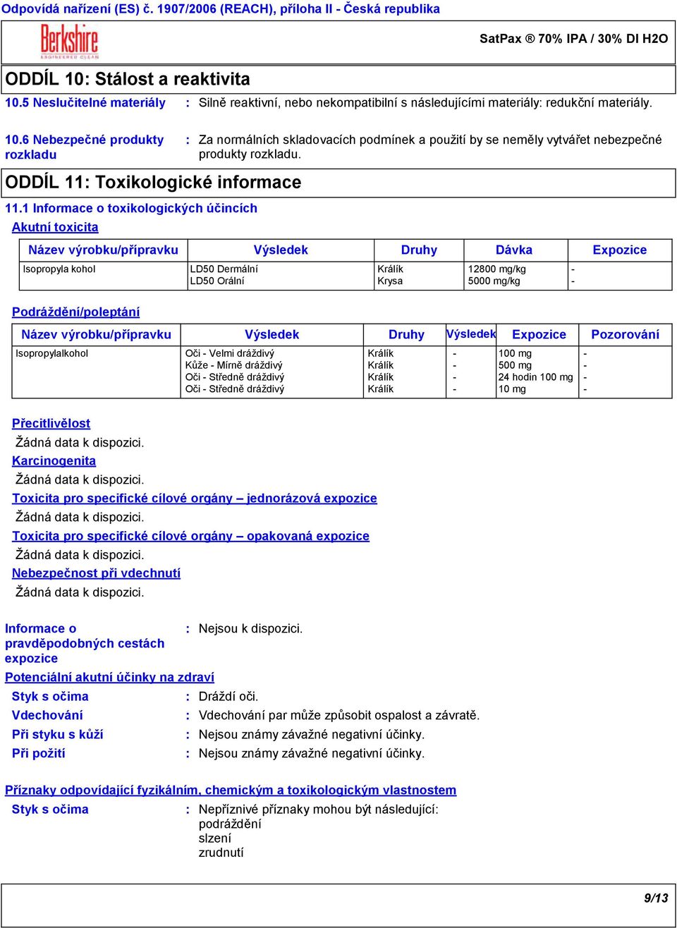 1 Informace o toxikologických účincích Akutní toxicita Název výrobku/přípravku Výsledek Druhy Dávka Expozice Isopropyla kohol LD50 Dermální Králík 12800 mg/kg - LD50 Orální Krysa 5000 mg/kg -