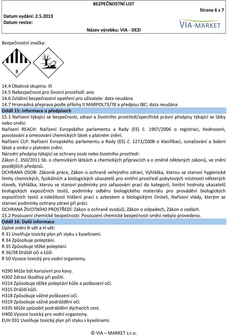 1 Nařízení týkající se bezpečnosti, zdraví a životního prostředí/specifické právní předpisy týkající se látky nebo směsi: Nařízení REACH: Nařízení Evropského parlamentu a Rady (ES) č.