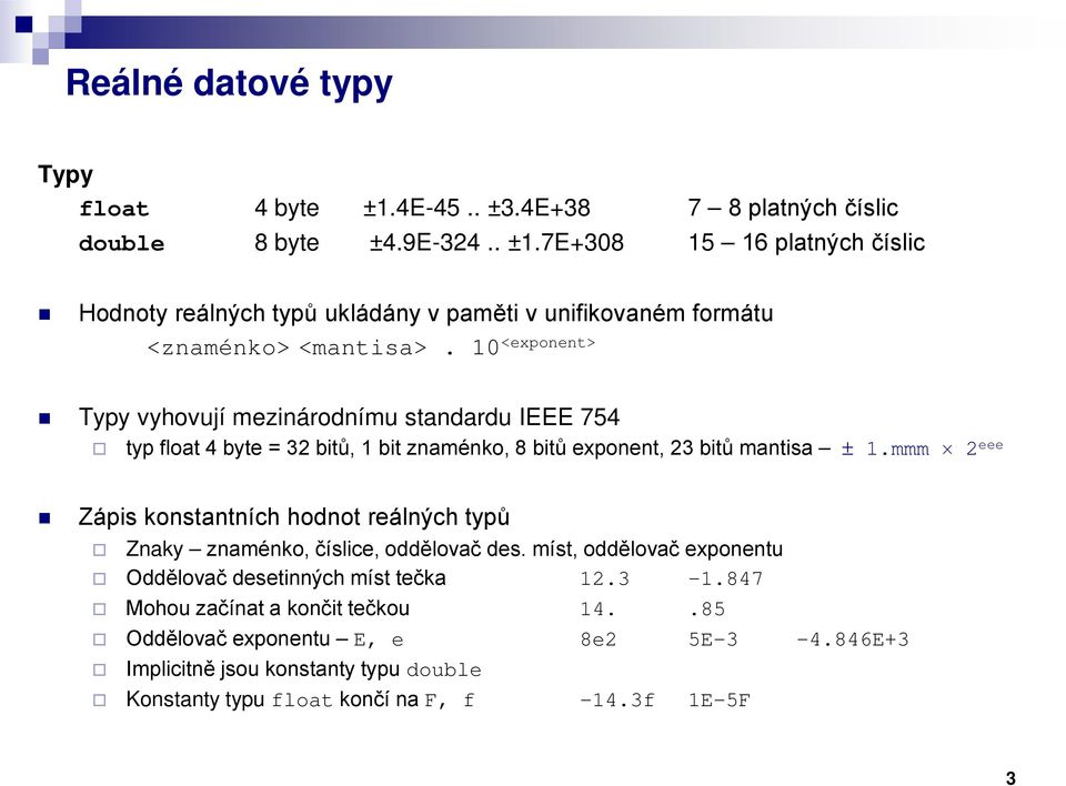 mmm 2 eee Zápis konstantních hodnot reálných typů Znaky znaménko, číslice, oddělovač des. míst, oddělovač exponentu Oddělovač desetinných míst tečka 12.3-1.