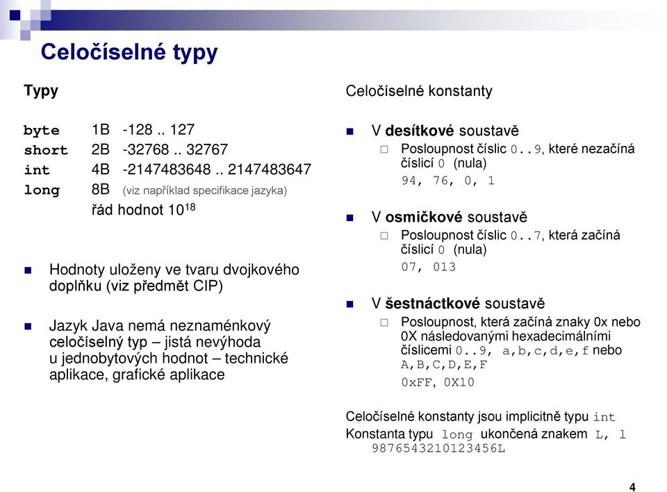 jednobytových hodnot technické aplikace, grafické aplikace Celočíselné konstanty V desítkové soustavě Posloupnost číslic 0.