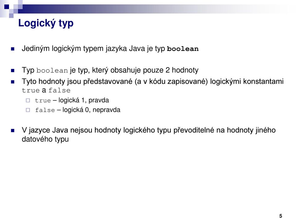 logickými konstantami true a false true logická 1, pravda false logická 0, nepravda V