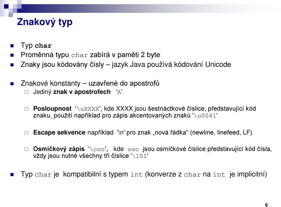 zápis akcentovaných znaků '\u0041' Escape sekvence například '\n' pro znak nová řádka (newline, linefeed, LF) Osmičkový zápis '\ooo', kde ooo jsou