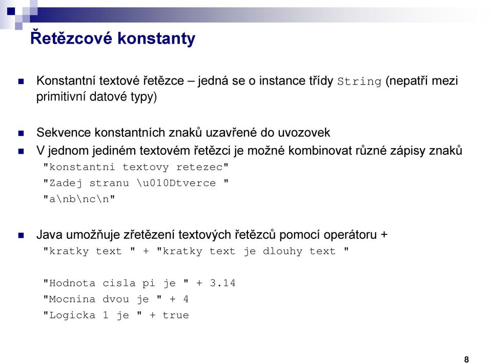 "konstantni textovy retezec" "Zadej stranu \u010dtverce " "a\nb\nc\n" Java umožňuje zřetězení textových řetězců pomocí