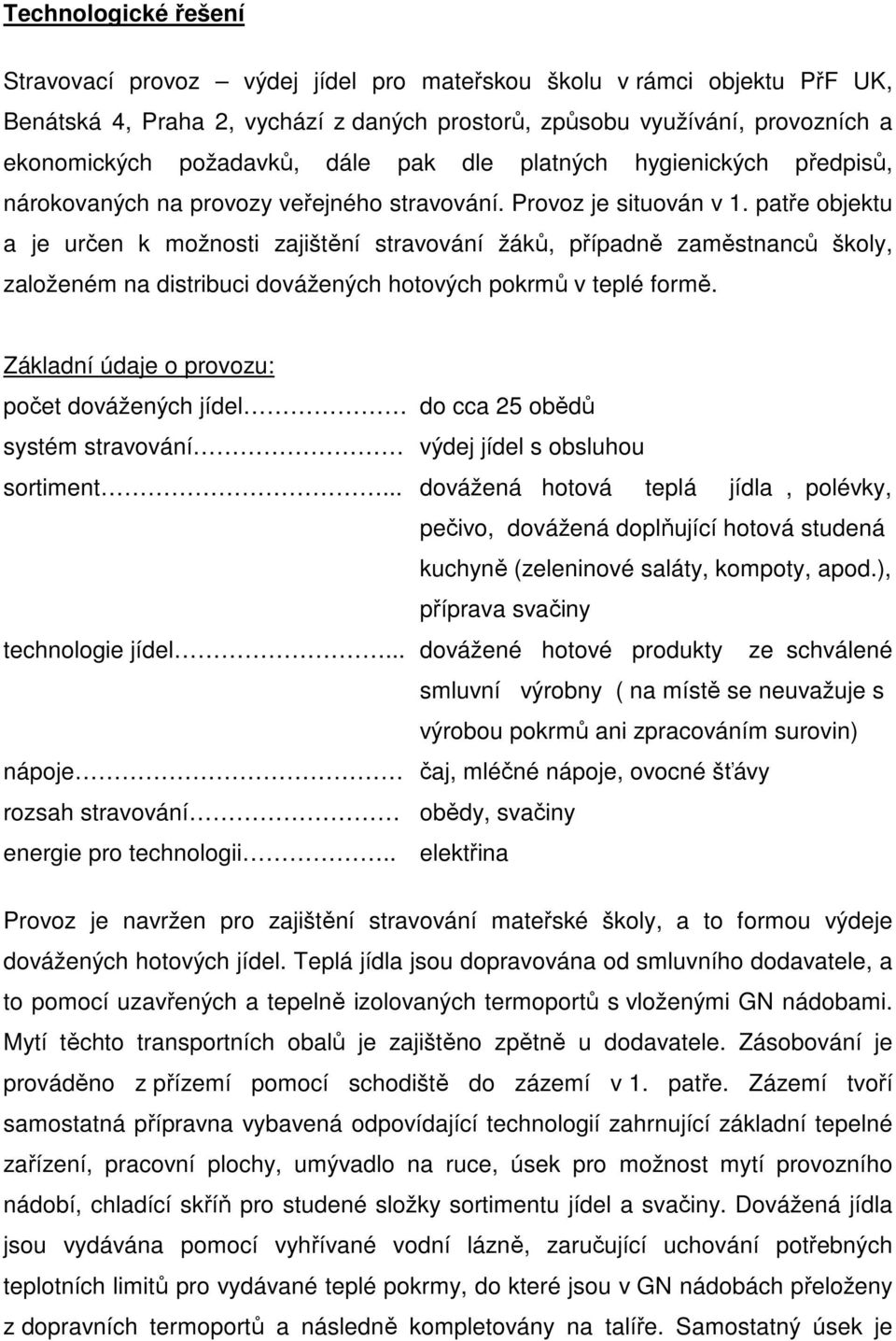 patře objektu a je určen k možnosti zajištění stravování žáků, případně zaměstnanců školy, založeném na distribuci dovážených hotových pokrmů v teplé formě.