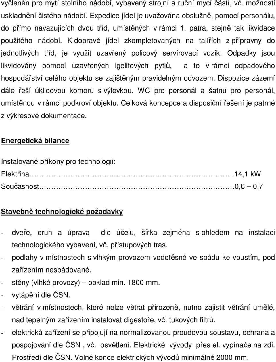 K dopravě jídel zkompletovaných na talířích z přípravny do jednotlivých tříd, je využit uzavřený policový servírovací vozík.