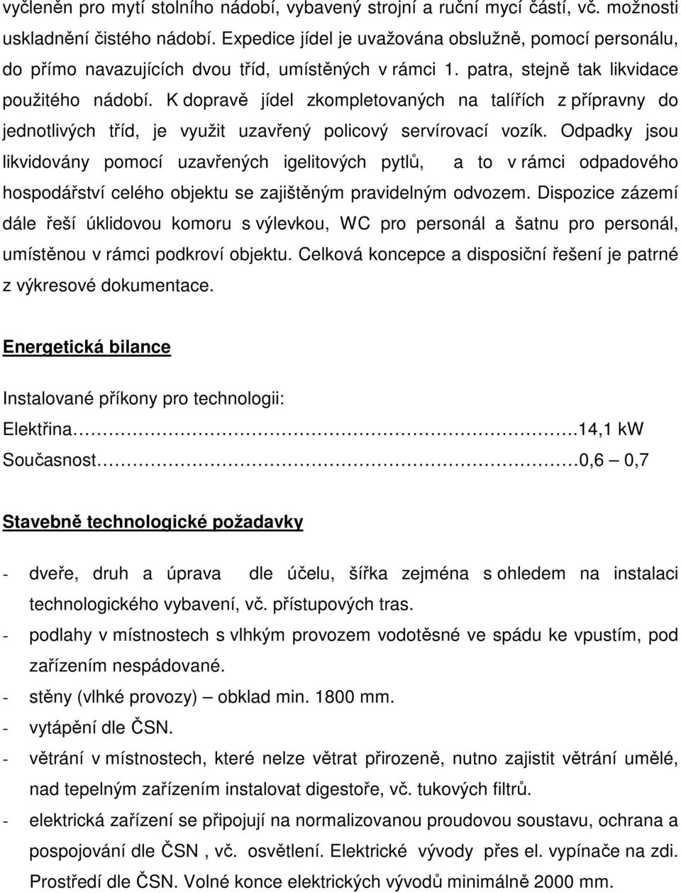 K dopravě jídel zkompletovaných na talířích z přípravny do jednotlivých tříd, je využit uzavřený policový servírovací vozík.