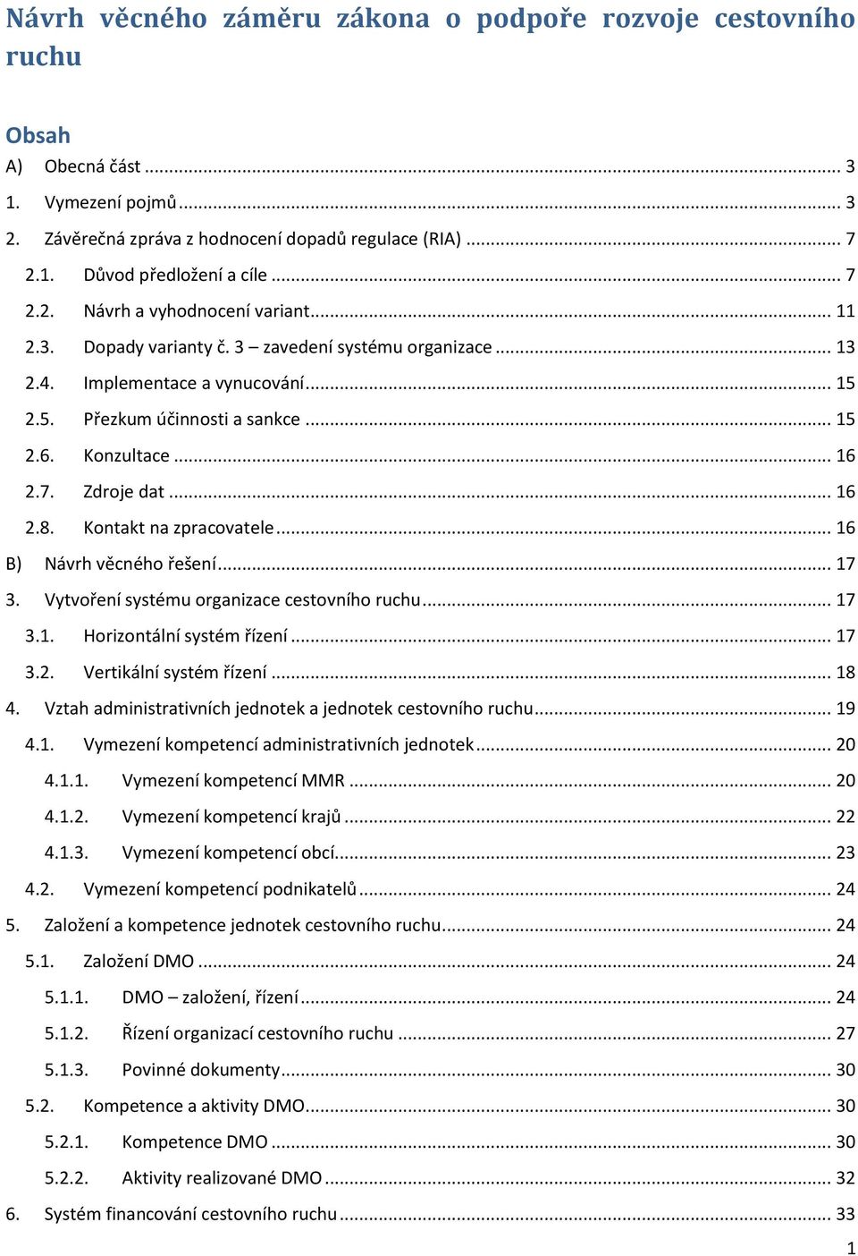 .. 16 2.7. Zdroje dat... 16 2.8. Kontakt na zpracovatele... 16 B) Návrh věcného řešení... 17 3. Vytvoření systému organizace cestovního ruchu... 17 3.1. Horizontální systém řízení... 17 3.2. Vertikální systém řízení.