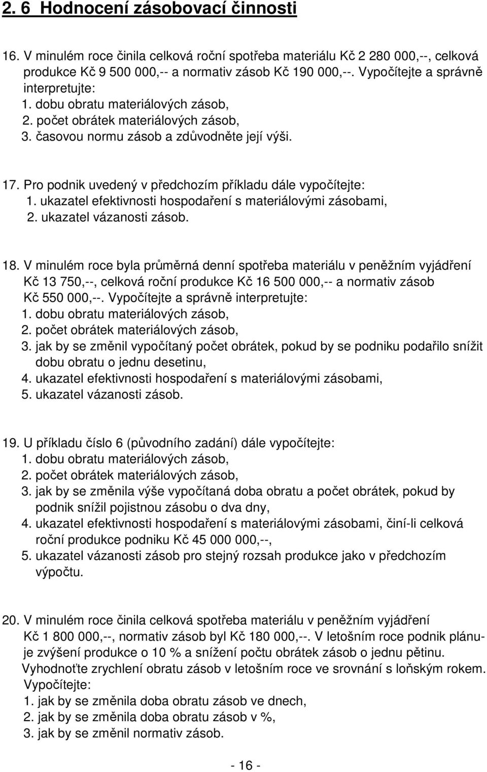 Pro podnik uvedený v předchozím příkladu dále vypočítejte: 1. ukazatel efektivnosti hospodaření s materiálovými zásobami, 2. ukazatel vázanosti zásob. 18.