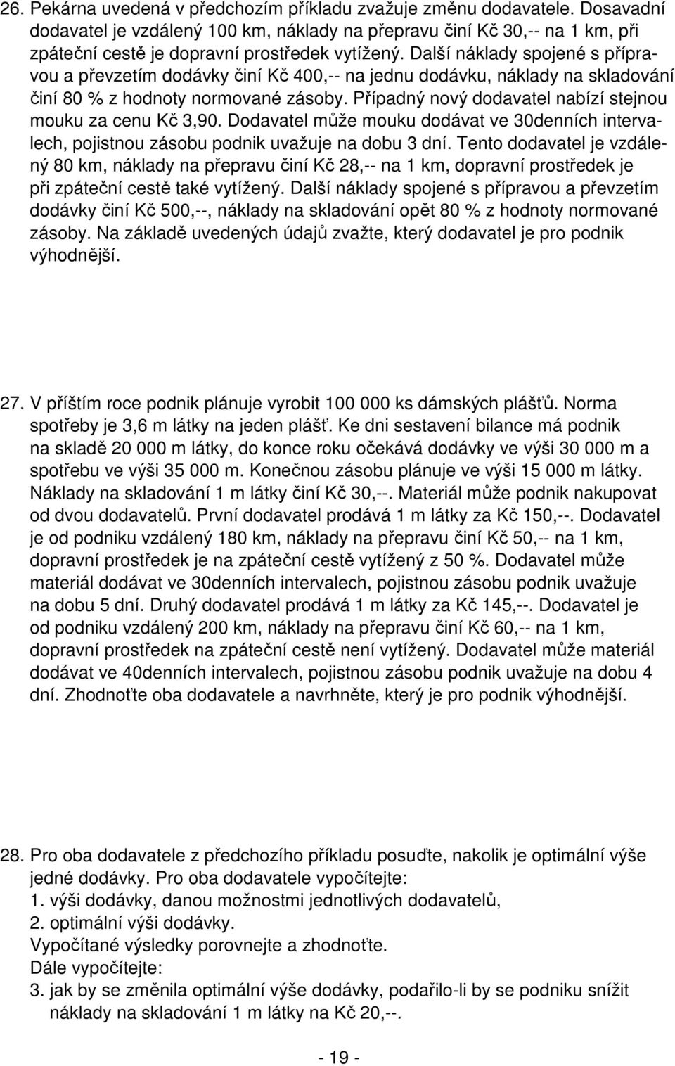 Další náklady spojené s přípravou a převzetím dodávky činí Kč 400,-- na jednu dodávku, náklady na skladování činí 80 % z hodnoty normované zásoby.