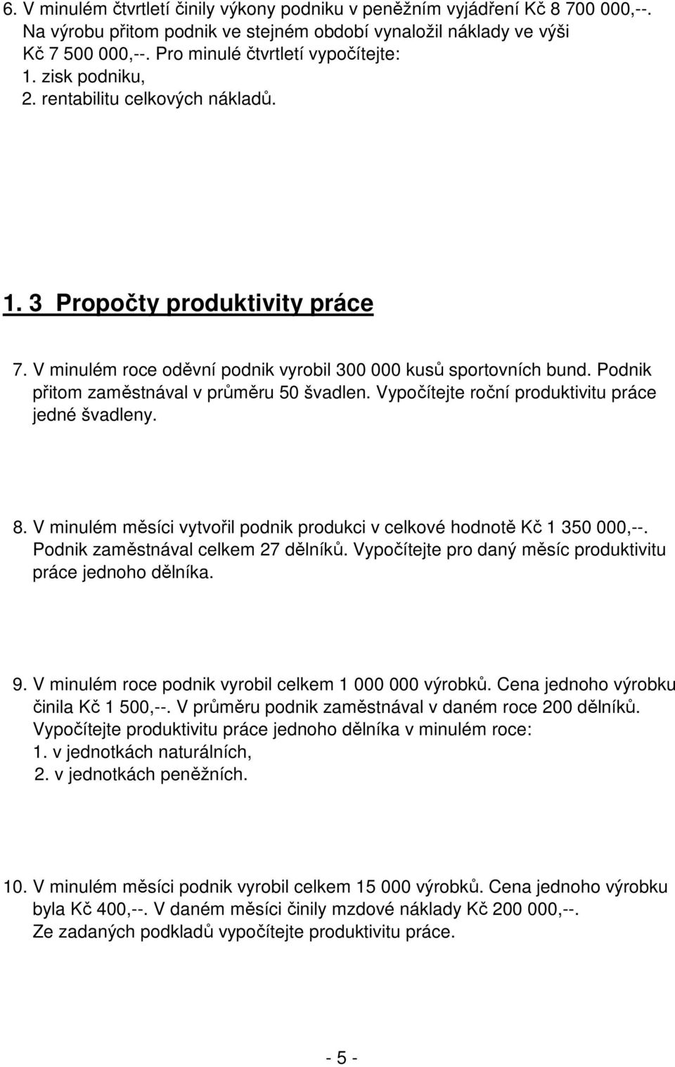 Podnik přitom zaměstnával v průměru 50 švadlen. Vypočítejte roční produktivitu práce jedné švadleny. 8. V minulém měsíci vytvořil podnik produkci v celkové hodnotě Kč 1 350 000,--.