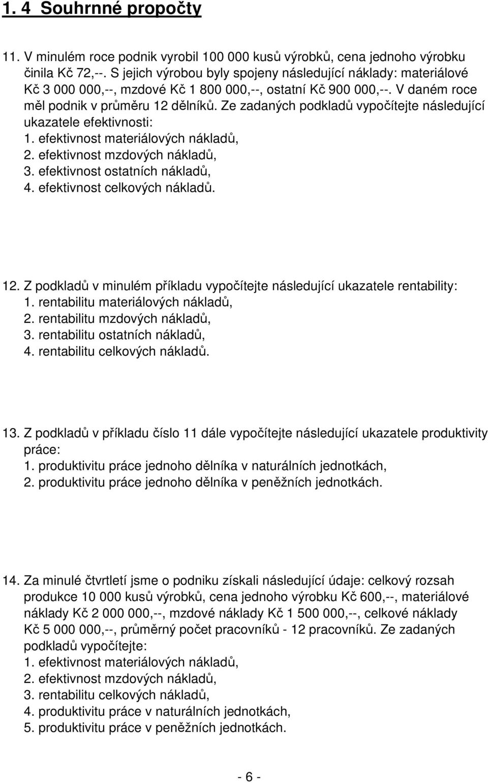 Ze zadaných podkladů vypočítejte následující ukazatele efektivnosti: 1. efektivnost materiálových nákladů, 2. efektivnost mzdových nákladů, 3. efektivnost ostatních nákladů, 4.