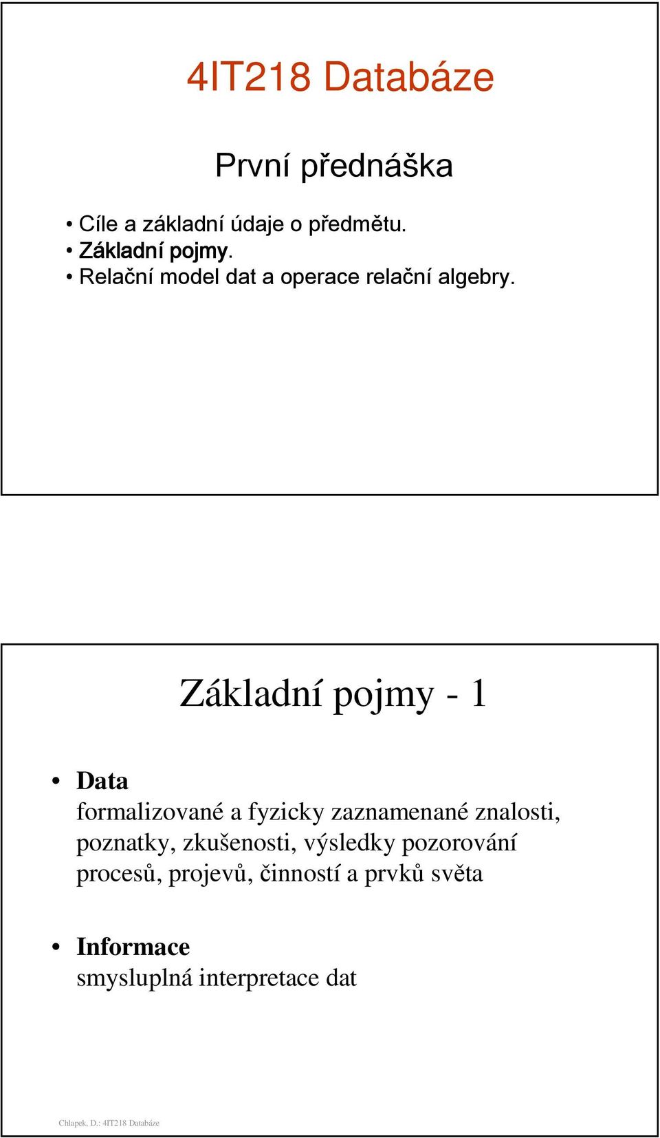 Základní pojmy - 1 Data formalizované a fyzicky zaznamenané znalosti, poznatky,