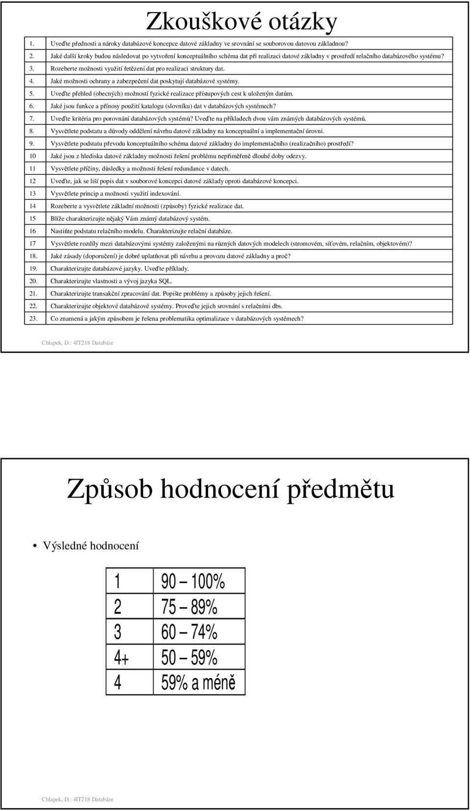 Rozeberte možnosti využitířetězení dat pro realizaci struktury dat. 4. Jaké možnosti ochrany a zabezpečení dat poskytují databázové systémy. 5.