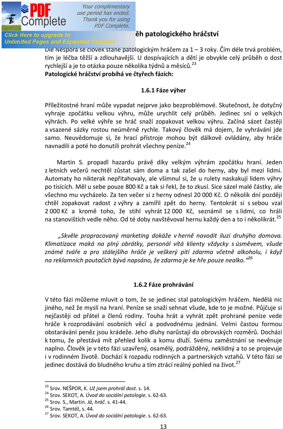 1 Fáze výher Příležitostné hraní může vypadat nejprve jako bezproblémové. Skutečnost, že dotyčný vyhraje zpočátku velkou výhru, může urychlit celý průběh. Jedinec sní o velkých výhrách.