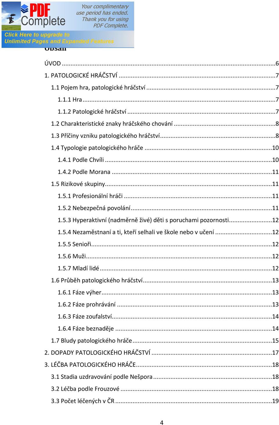 ..11 1.5.3 Hyperaktivní (nadměrně živé) děti s poruchami pozornosti...12 1.5.4 Nezaměstnaní a ti, kteří selhali ve škole nebo v učení...12 1.5.5 Senioři...12 1.5.6 Muži...12 1.5.7 Mladí lidé...12 1.6 Průběh patologického hráčství.