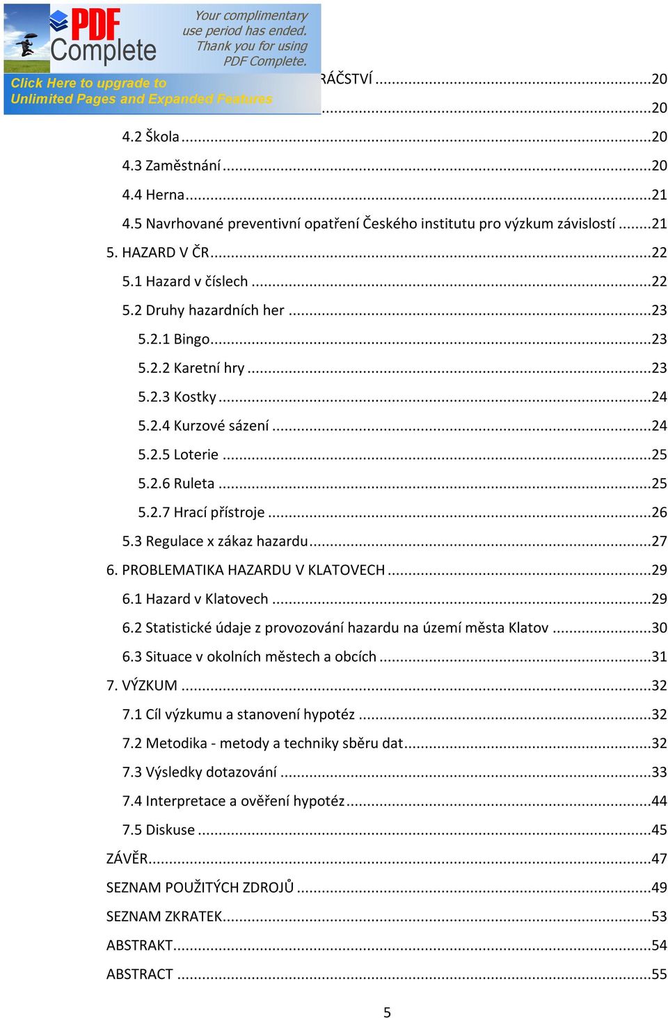 ..26 5.3 Regulace x zákaz hazardu...27 6. PROBLEMATIKA HAZARDU V KLATOVECH...29 6.1 Hazard v Klatovech...29 6.2 Statistické údaje z provozování hazardu na území města Klatov...30 6.