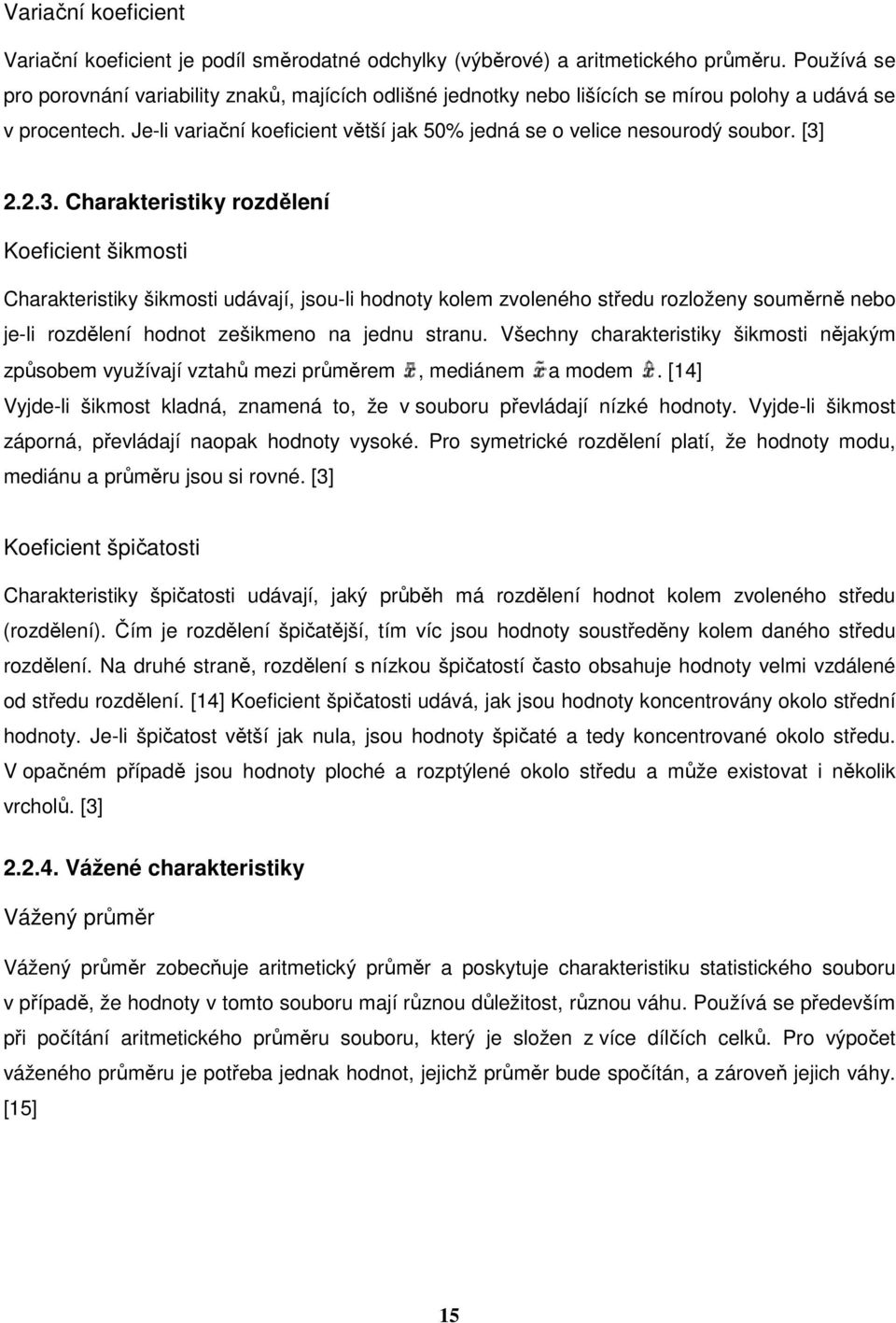 [3] 2.2.3. Charakteristiky rozdělení Koeficient šikmosti Charakteristiky šikmosti udávají, jsou-li hodnoty kolem zvoleného středu rozloženy souměrně nebo je-li rozdělení hodnot zešikmeno na jednu stranu.