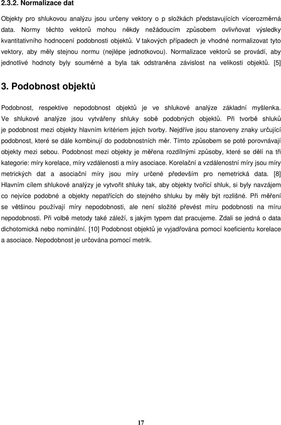 V takových případech je vhodné normalizovat tyto vektory, aby měly stejnou normu (nejlépe jednotkovou).