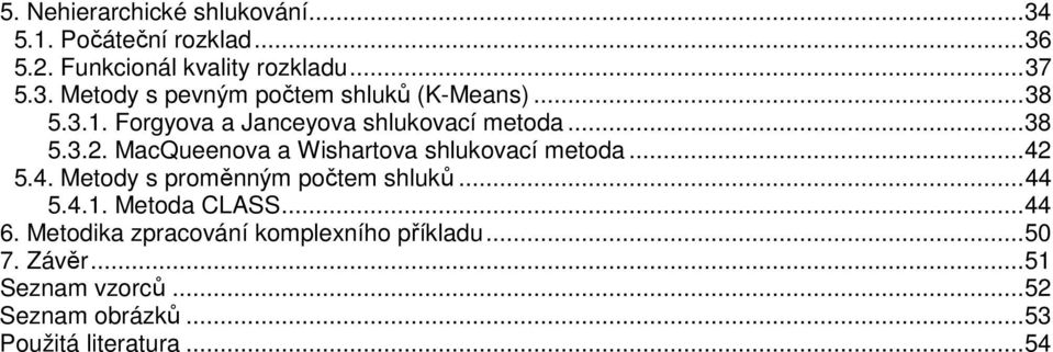 4. Metody s proměnným počtem shluků...44 5.4.1. Metoda CLASS...44 6. Metodika zpracování komplexního příkladu.