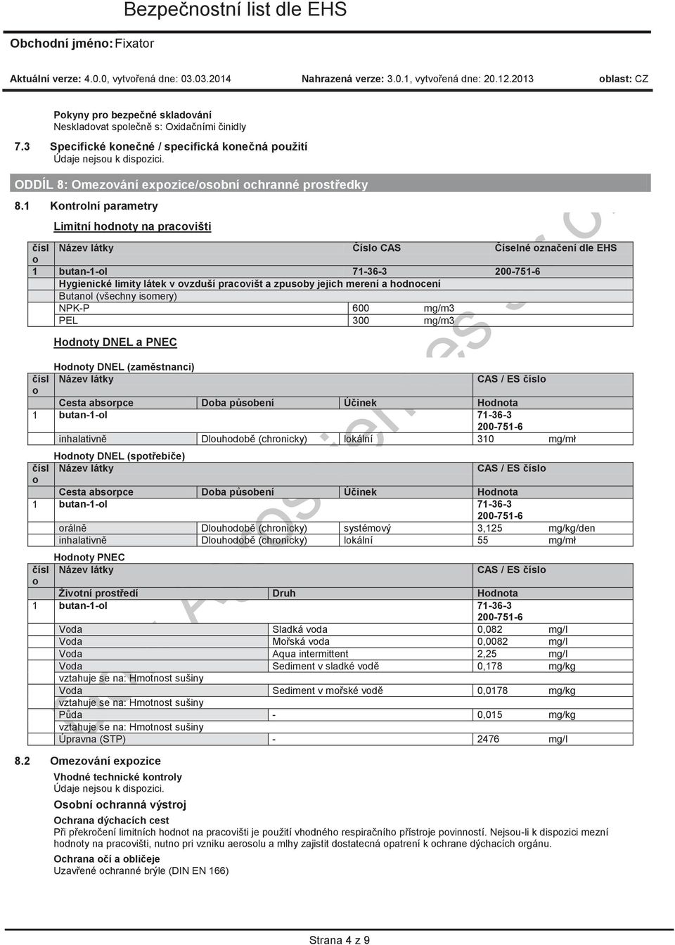 Butanl (všechny ismery) NPKP 600 mg/m3 PEL 300 mg/m3 čísl Hdnty DNEL a PNEC Hdnty DNEL (zaměstnanci) Název látky CAS / ES čísl Cesta absrpce Dba půsbení Účinek Hdnta 1 butan1l 71363 2007516