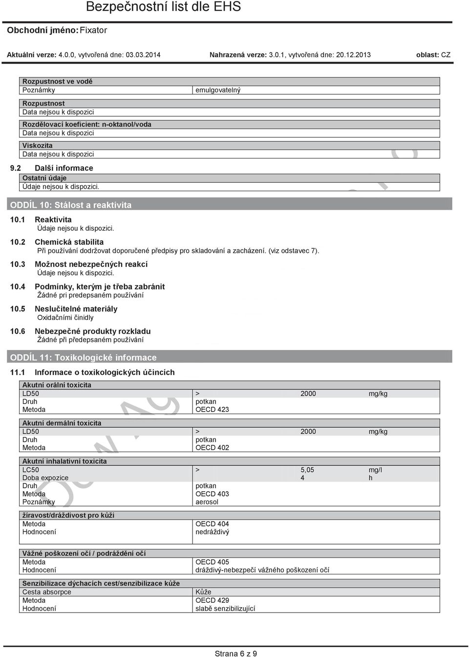 4 Pdmínky, kterým je třeba zabránit Žádné pri predepsaném pužívání 10.5 Neslučitelné materiály Oxidačními činidly 10.