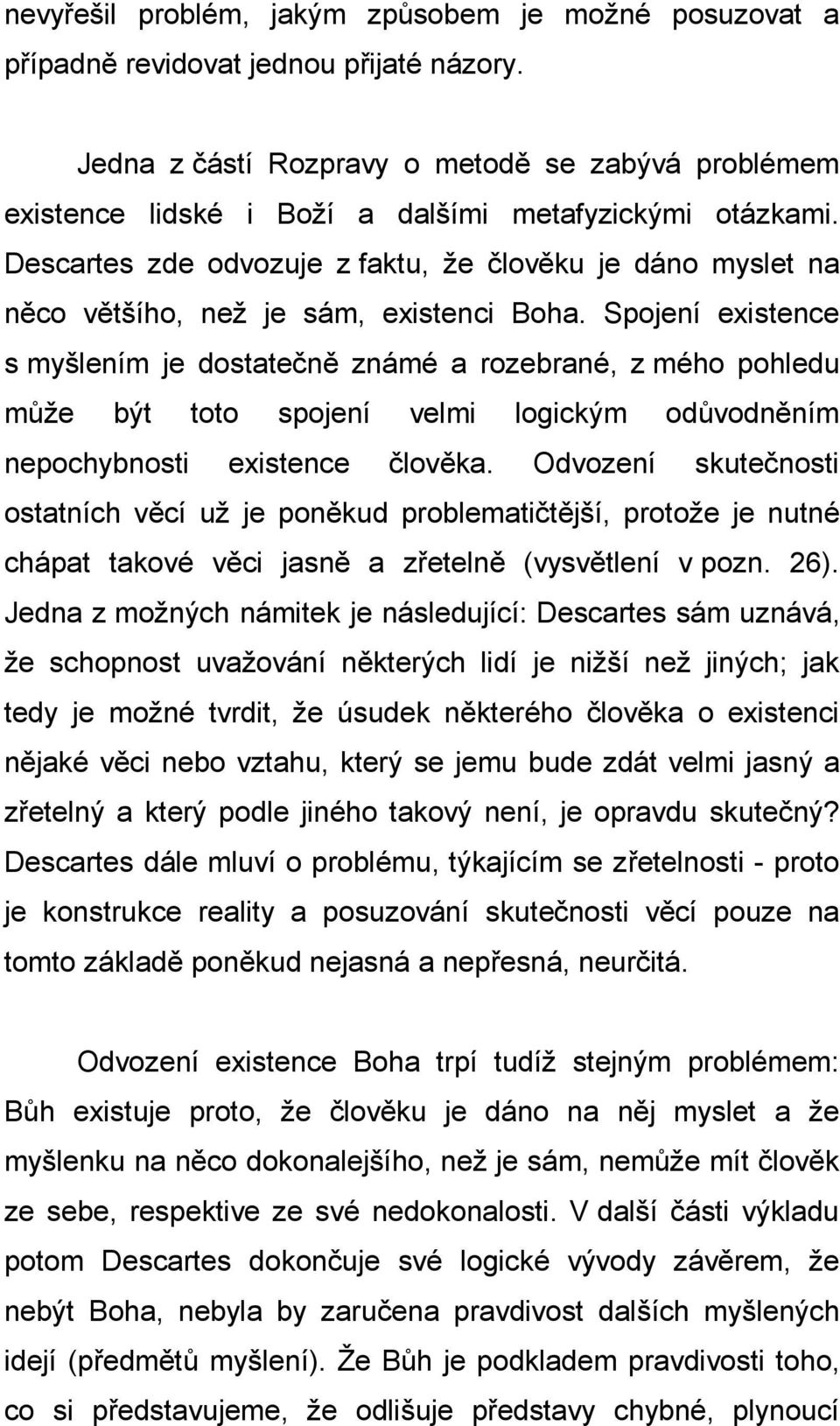 Descartes zde odvozuje z faktu, že člověku je dáno myslet na něco většího, než je sám, existenci Boha.