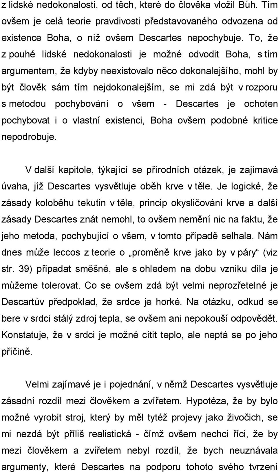 pochybování o všem - Descartes je ochoten pochybovat i o vlastní existenci, Boha ovšem podobné kritice nepodrobuje.