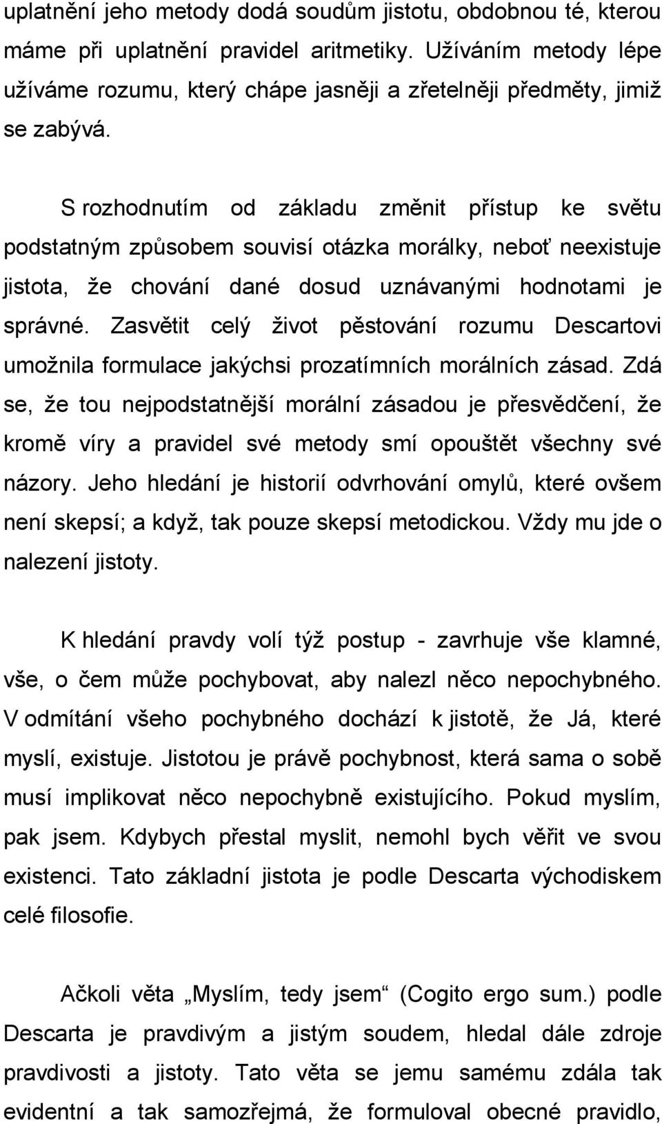 Zasvětit celý život pěstování rozumu Descartovi umožnila formulace jakýchsi prozatímních morálních zásad.