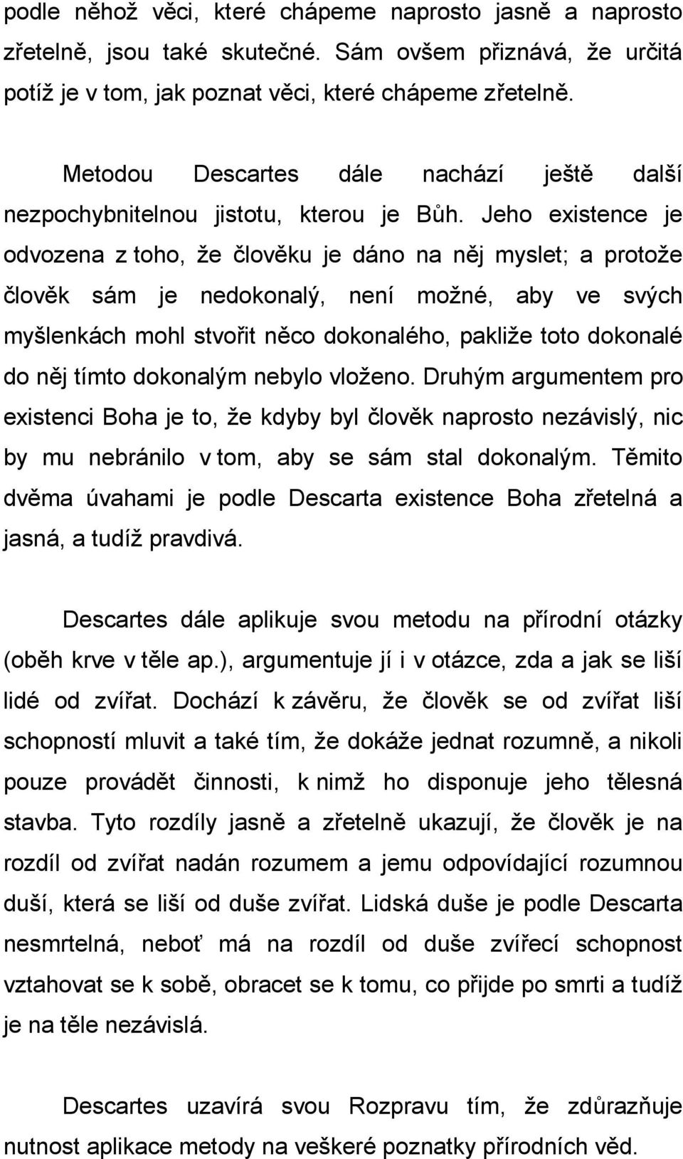 Jeho existence je odvozena z toho, že člověku je dáno na něj myslet; a protože člověk sám je nedokonalý, není možné, aby ve svých myšlenkách mohl stvořit něco dokonalého, pakliže toto dokonalé do něj