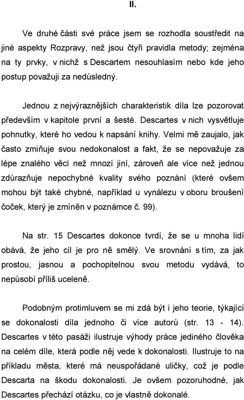 Velmi mě zaujalo, jak často zmiňuje svou nedokonalost a fakt, že se nepovažuje za lépe znalého věcí než mnozí jiní, zároveň ale více než jednou zdůrazňuje nepochybné kvality svého poznání (které